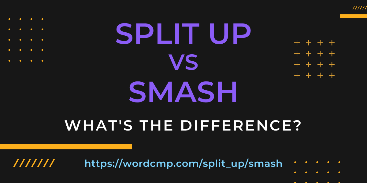 Difference between split up and smash