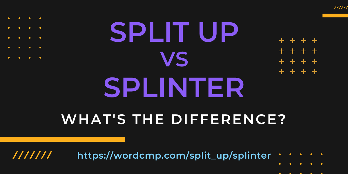 Difference between split up and splinter