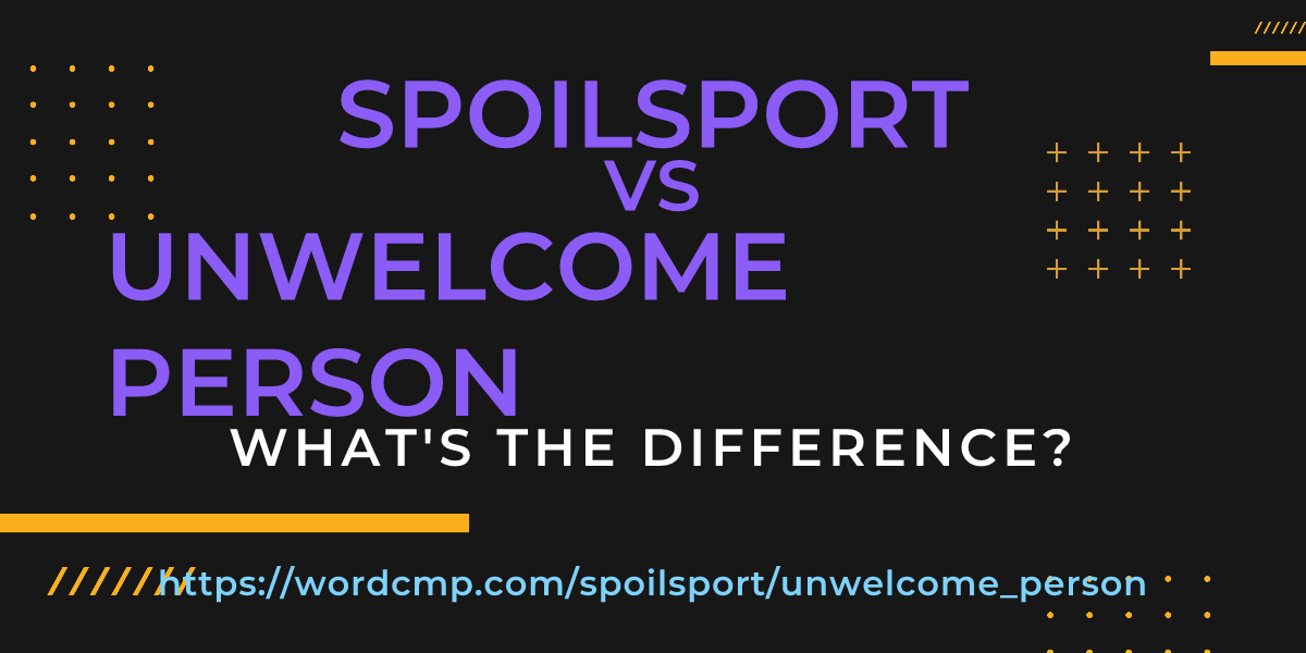Difference between spoilsport and unwelcome person