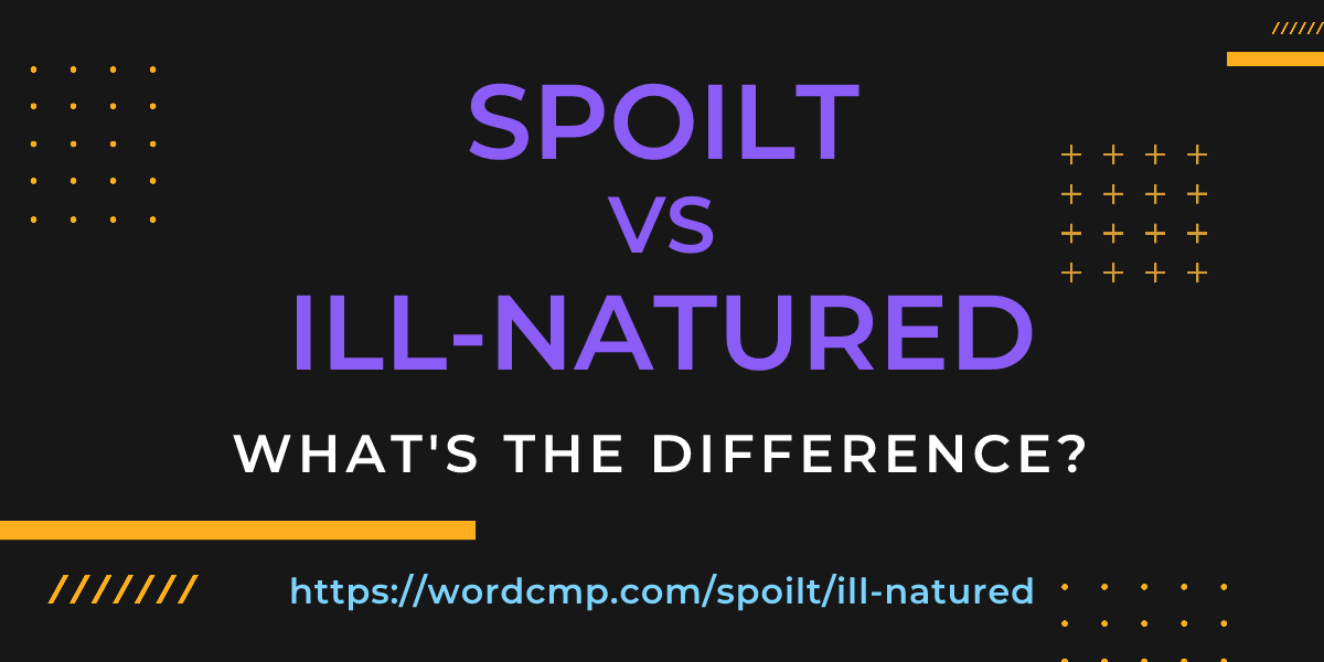 Difference between spoilt and ill-natured