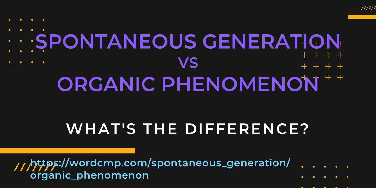 Difference between spontaneous generation and organic phenomenon