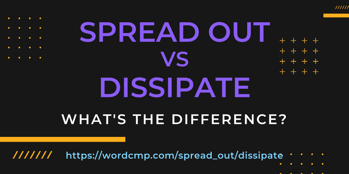 Difference between spread out and dissipate