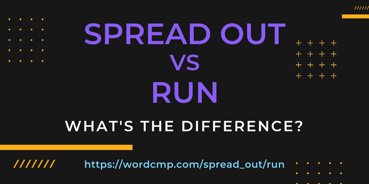 Difference between spread out and run