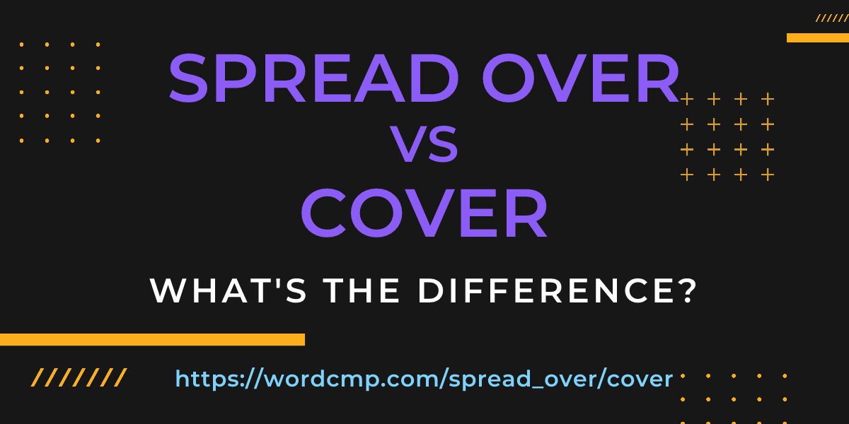 Difference between spread over and cover