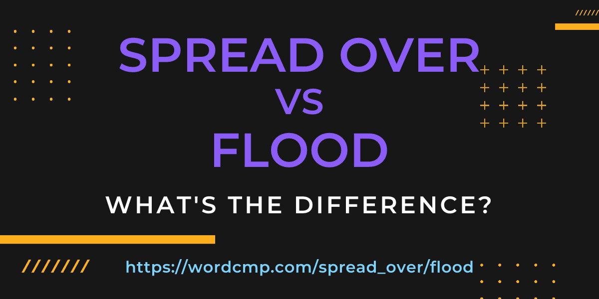 Difference between spread over and flood