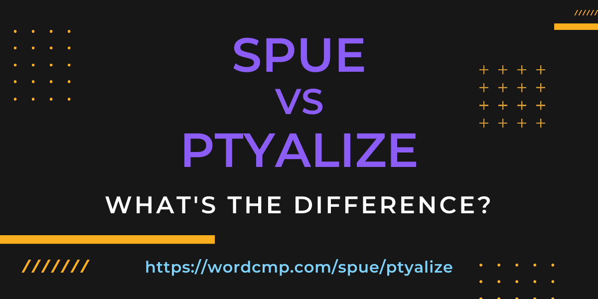 Difference between spue and ptyalize