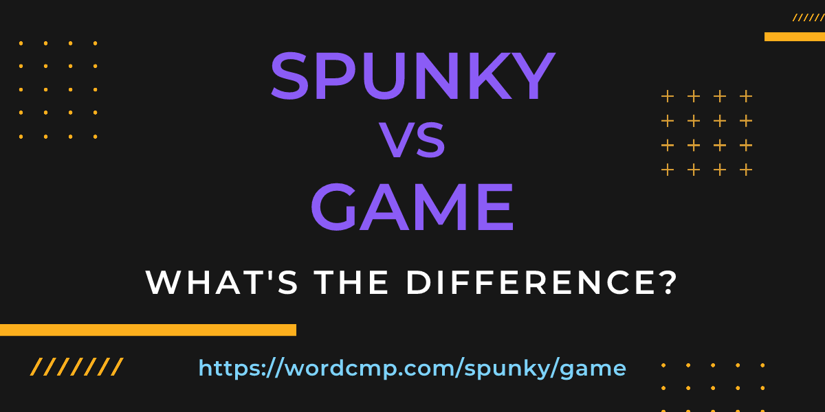 Difference between spunky and game