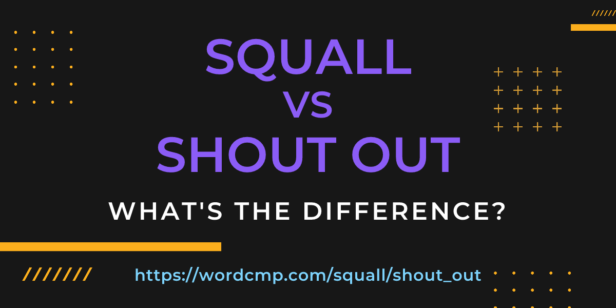Difference between squall and shout out