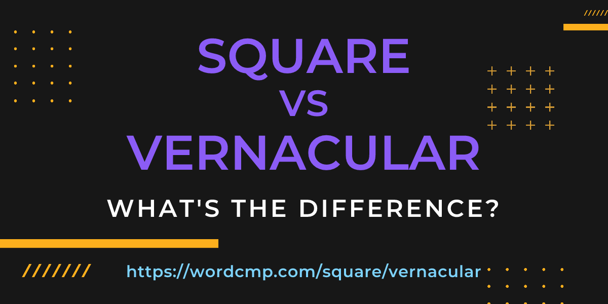 Difference between square and vernacular