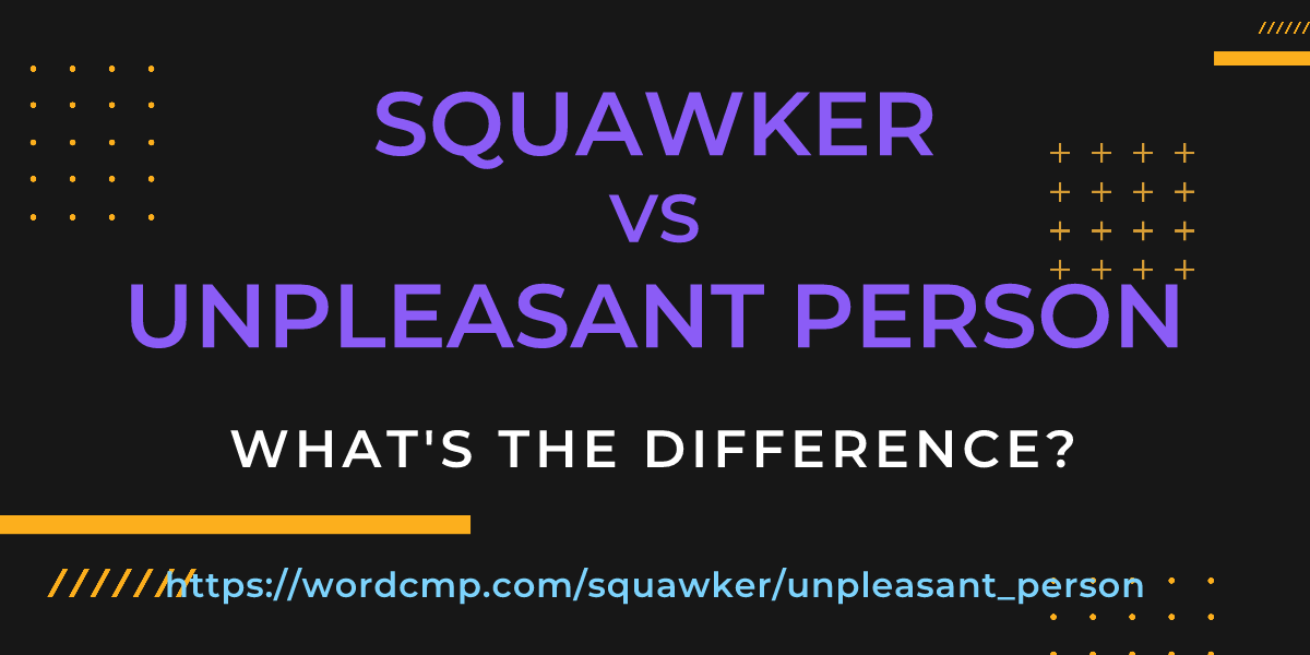 Difference between squawker and unpleasant person