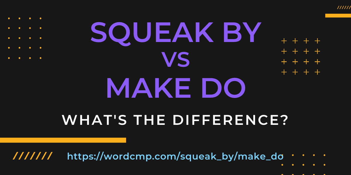 Difference between squeak by and make do