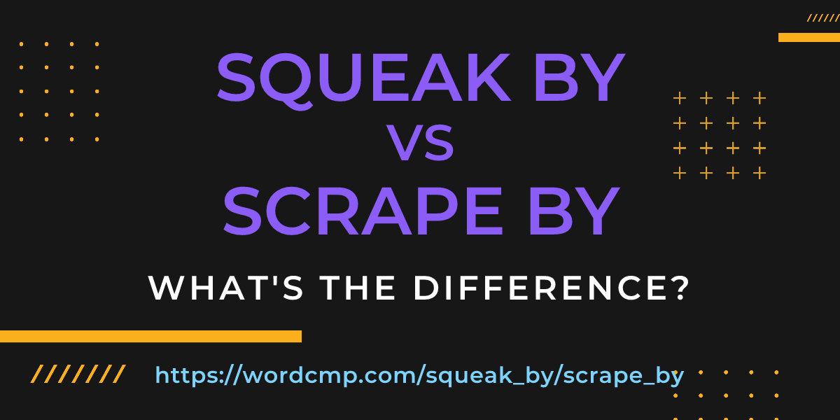 Difference between squeak by and scrape by