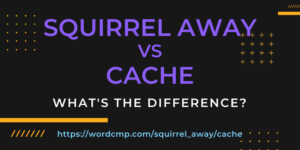Difference between squirrel away and cache
