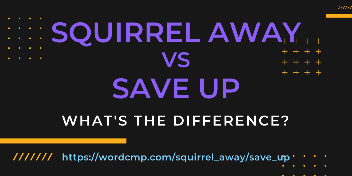 Difference between squirrel away and save up