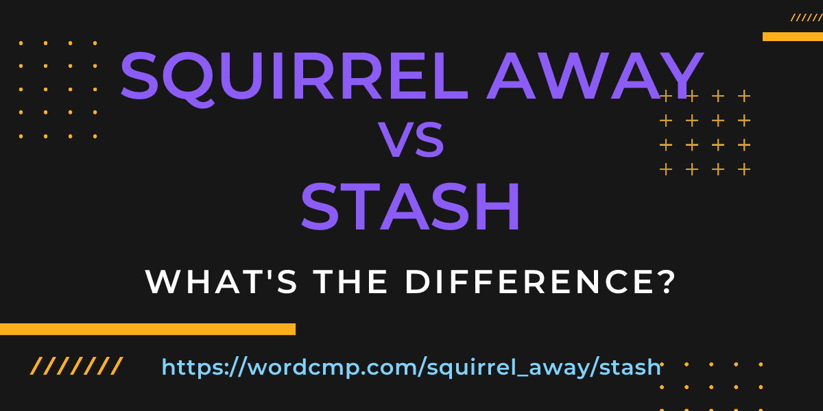 Difference between squirrel away and stash