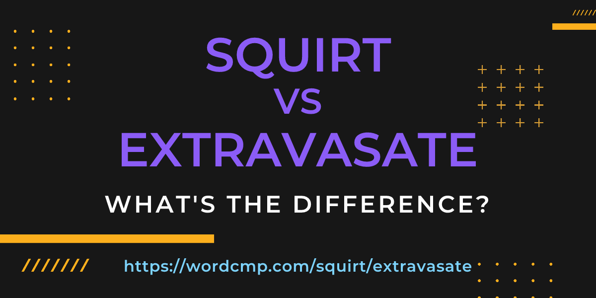 Difference between squirt and extravasate