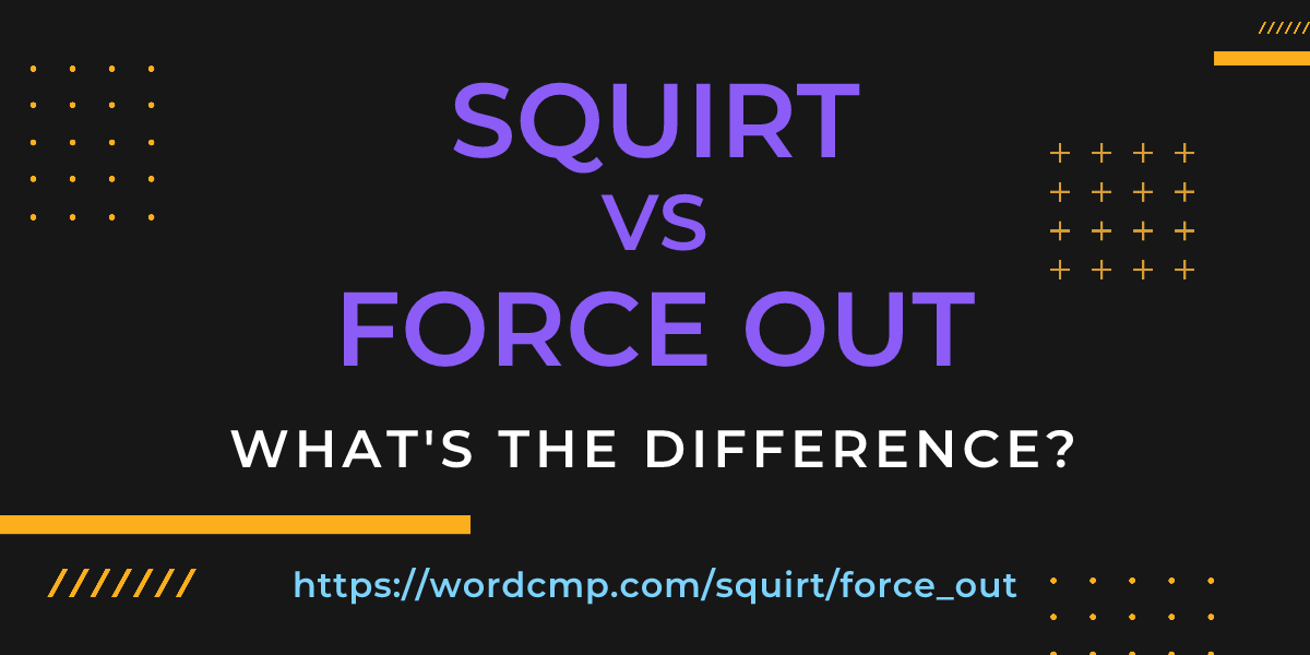Difference between squirt and force out