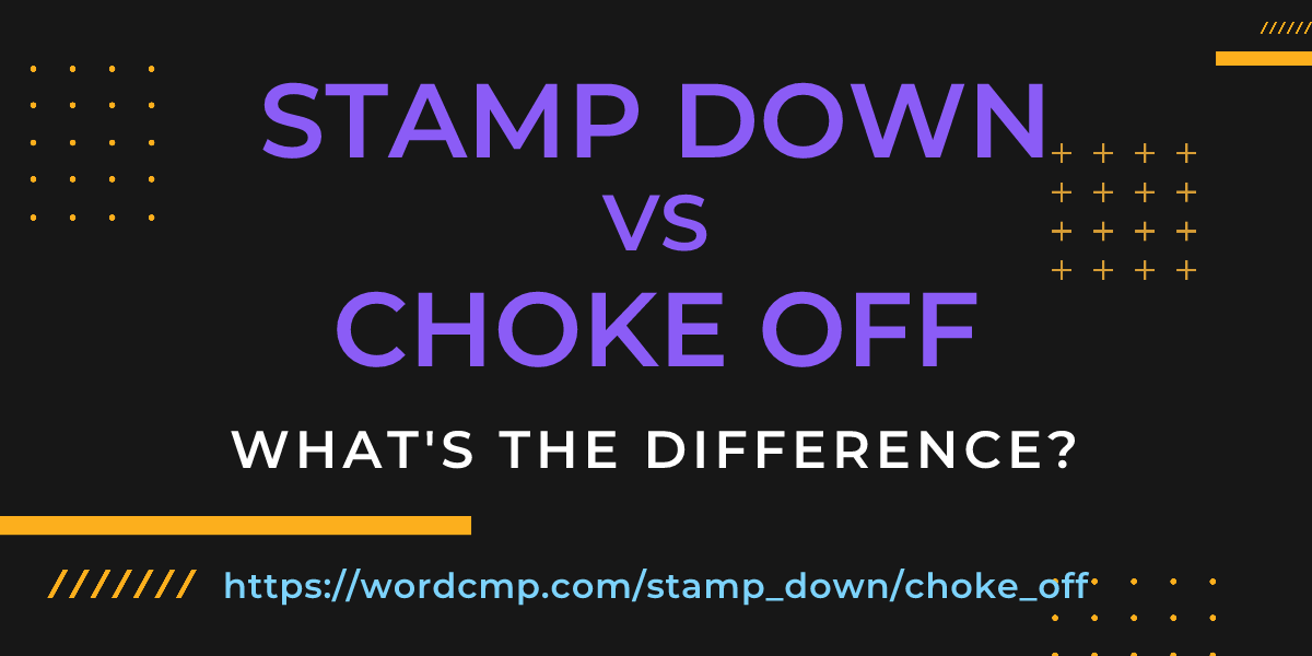 Difference between stamp down and choke off
