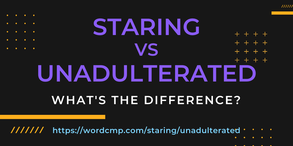 Difference between staring and unadulterated