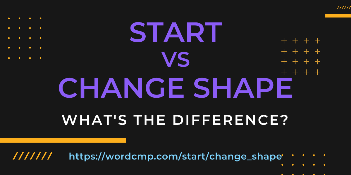 Difference between start and change shape