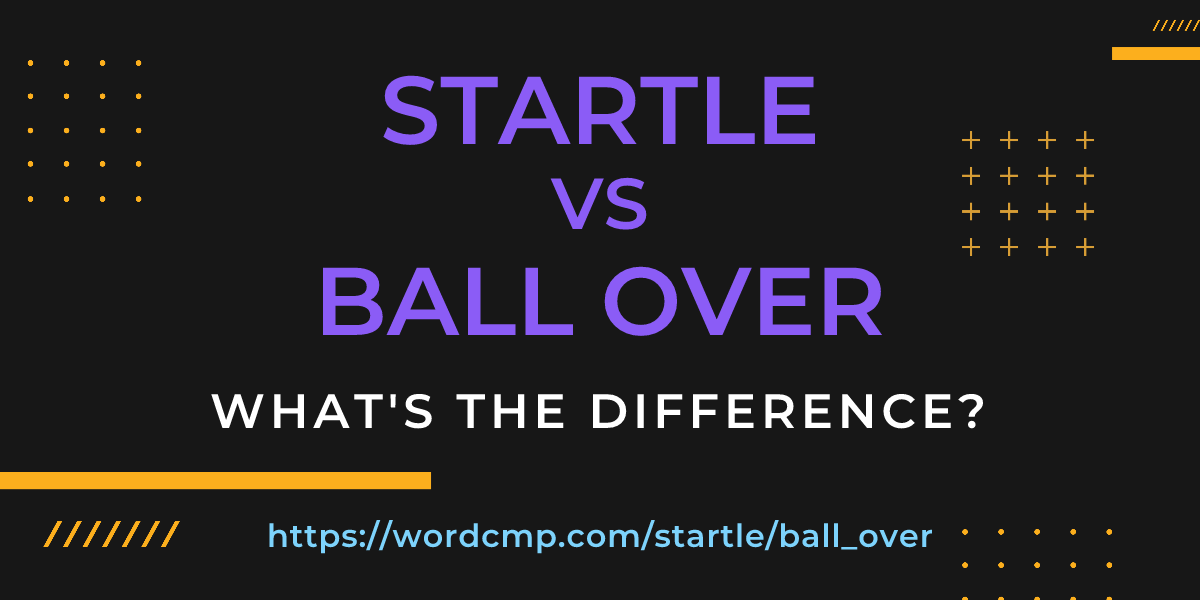 Difference between startle and ball over