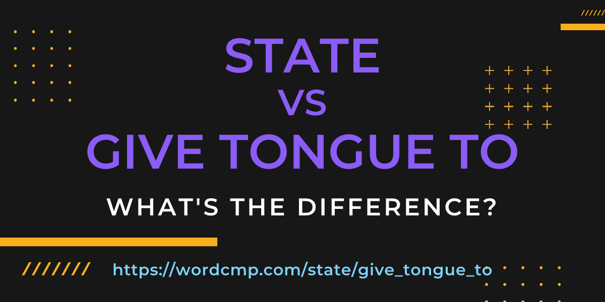 Difference between state and give tongue to