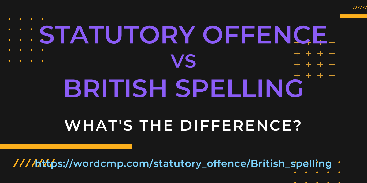 Difference between statutory offence and British spelling