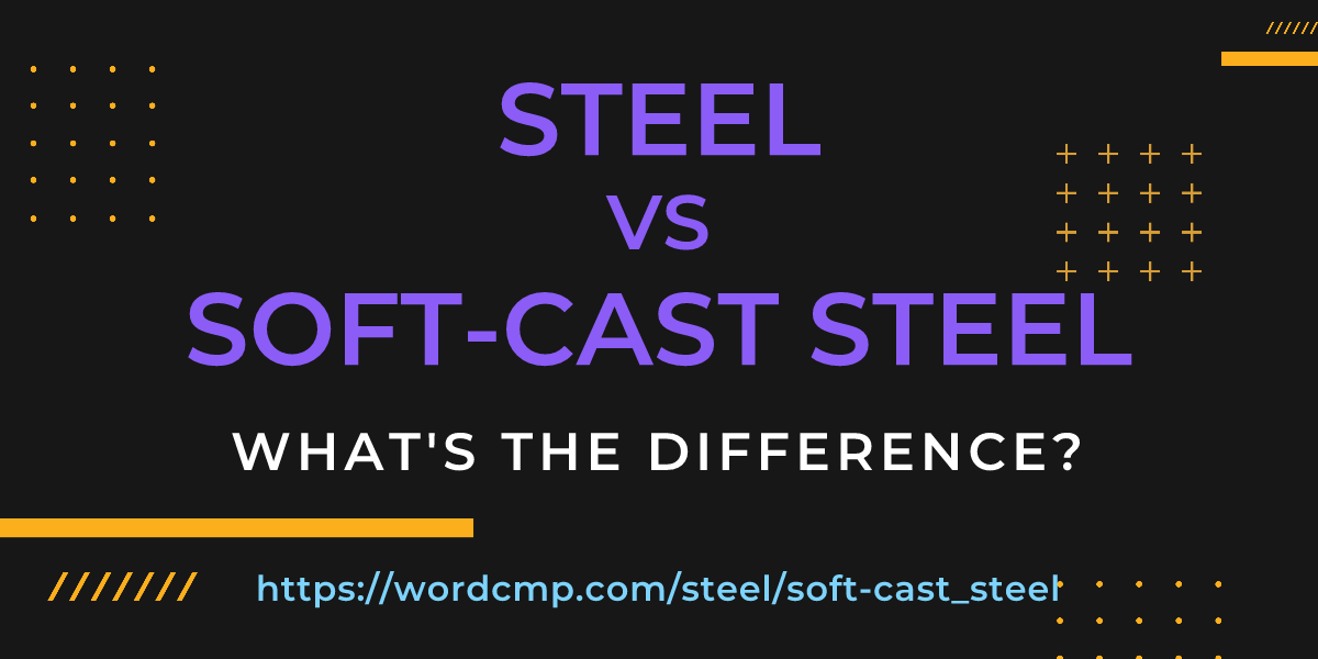 Difference between steel and soft-cast steel