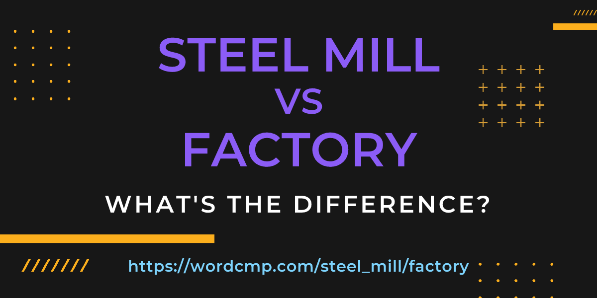 Difference between steel mill and factory