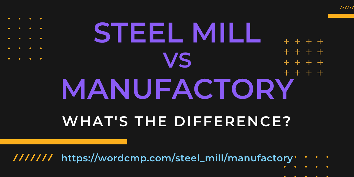 Difference between steel mill and manufactory