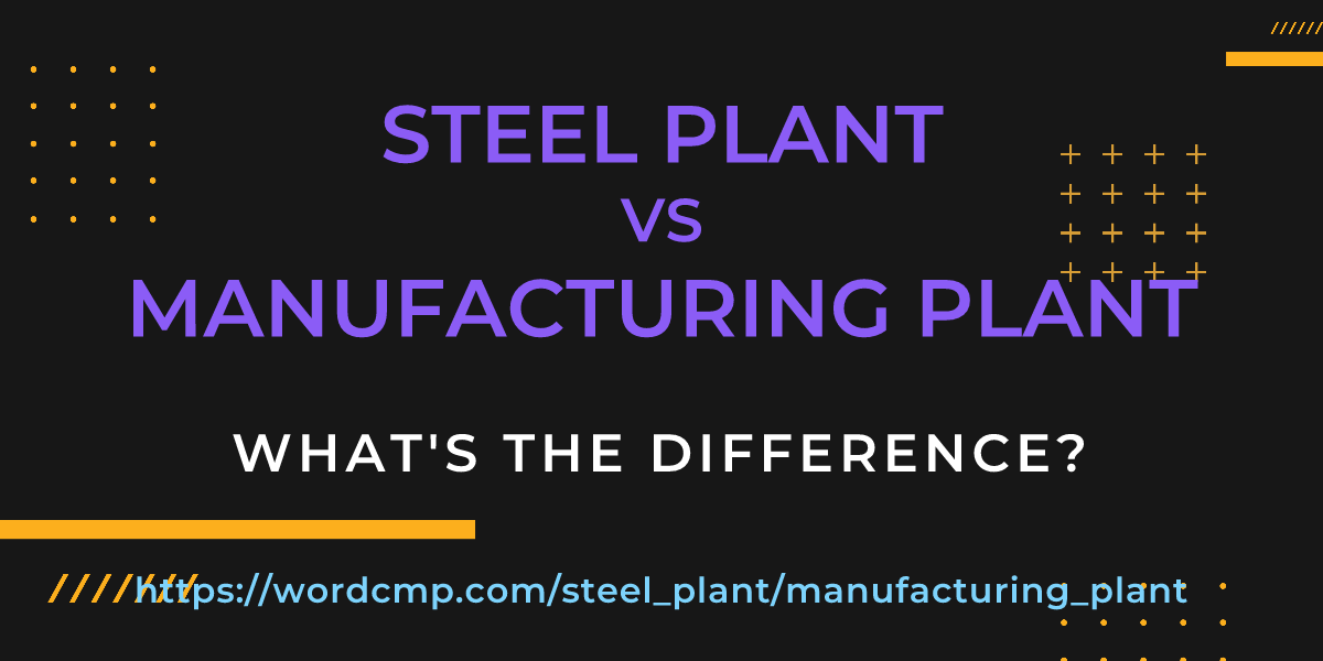 Difference between steel plant and manufacturing plant