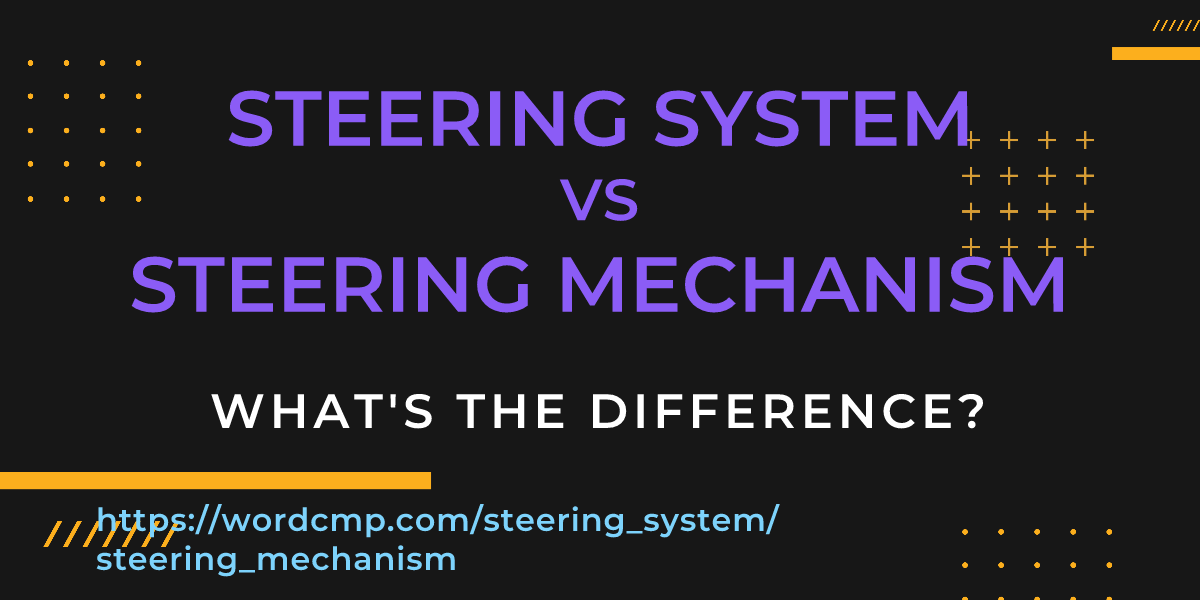Difference between steering system and steering mechanism