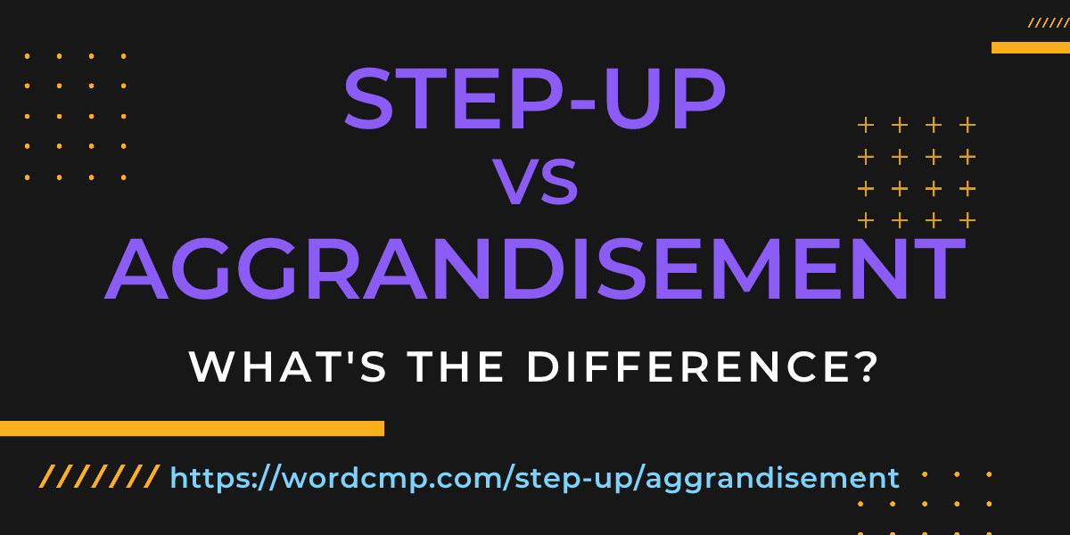 Difference between step-up and aggrandisement