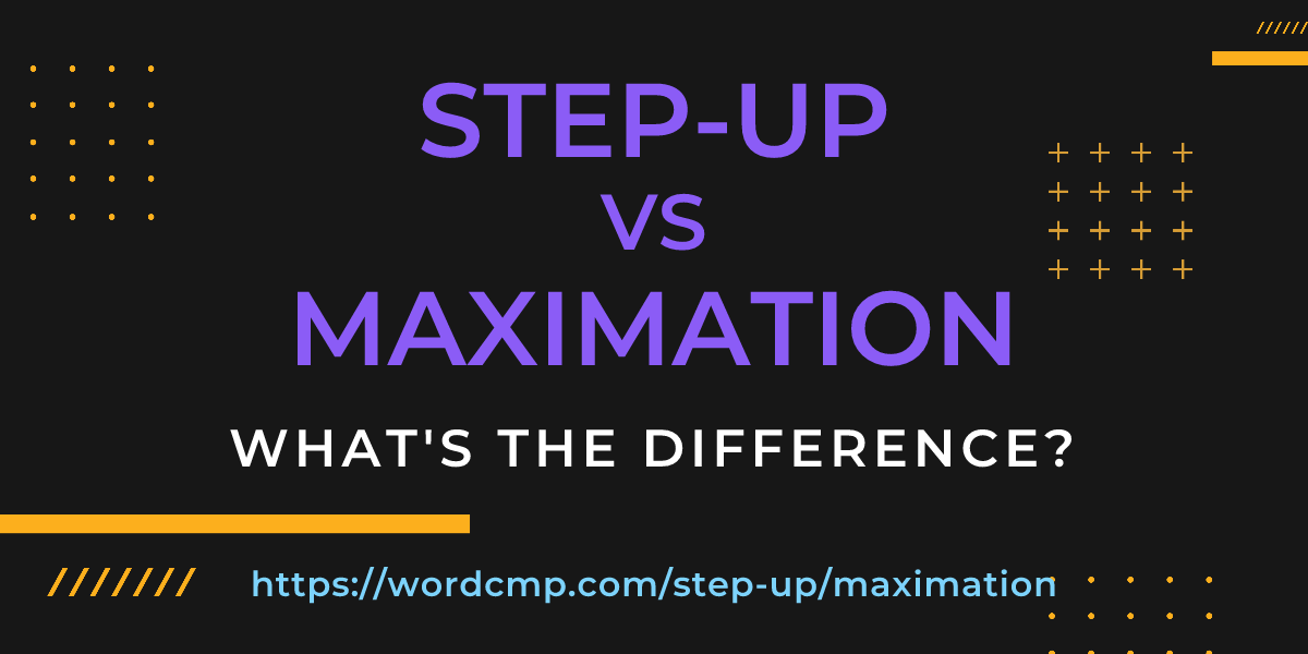 Difference between step-up and maximation