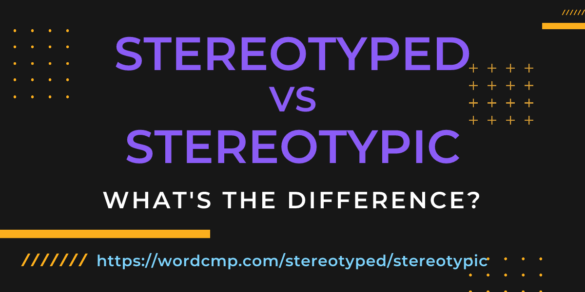 Difference between stereotyped and stereotypic