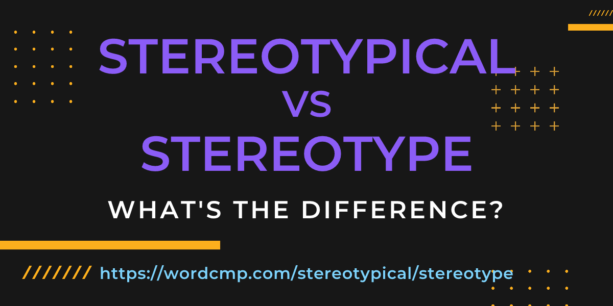 Difference between stereotypical and stereotype