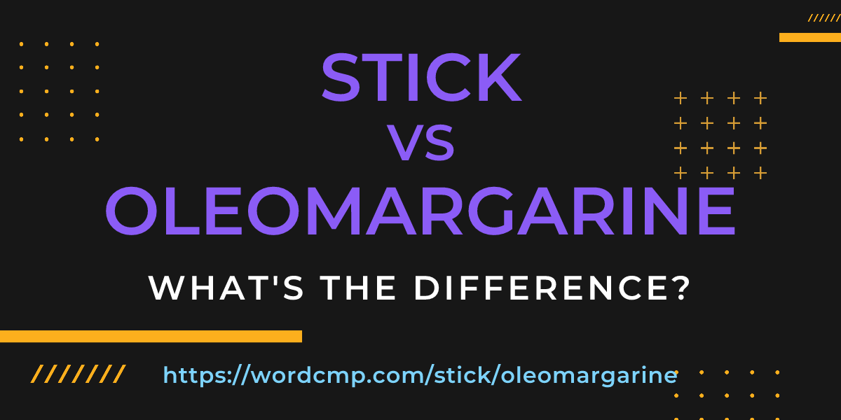 Difference between stick and oleomargarine
