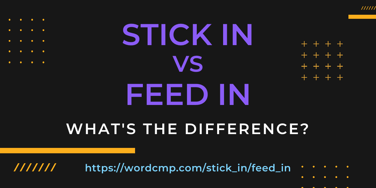 Difference between stick in and feed in