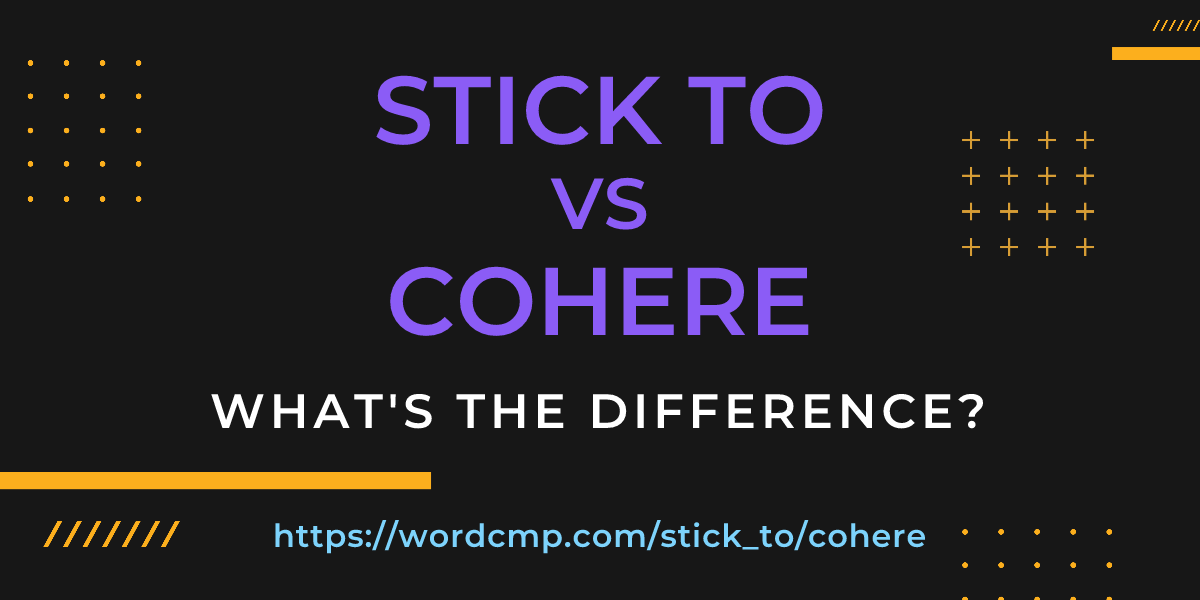 Difference between stick to and cohere