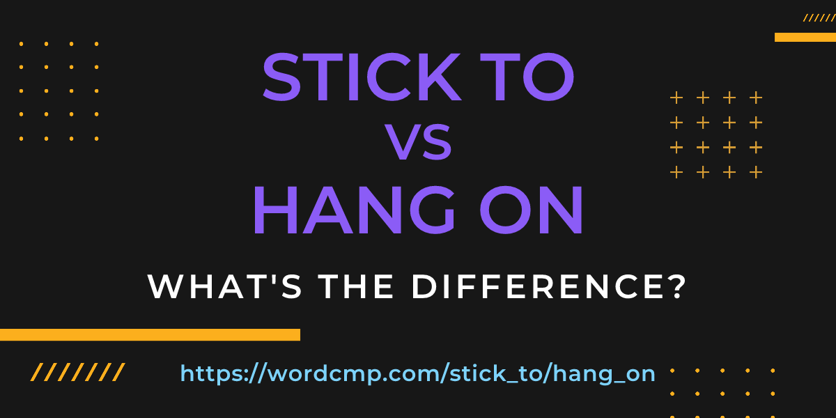 Difference between stick to and hang on