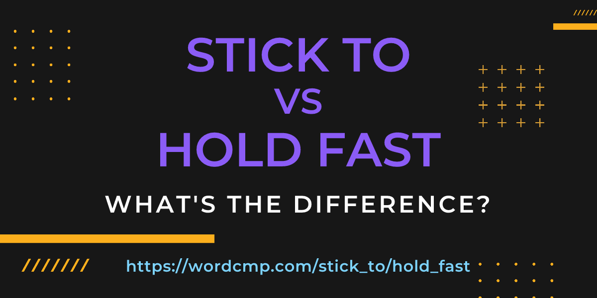 Difference between stick to and hold fast