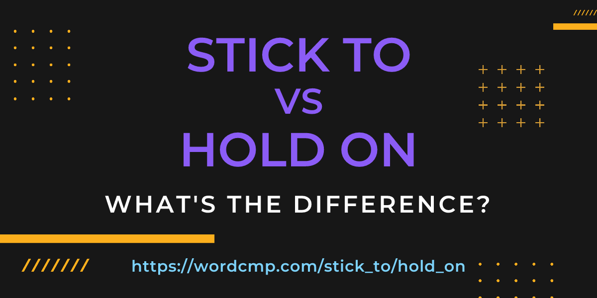 Difference between stick to and hold on