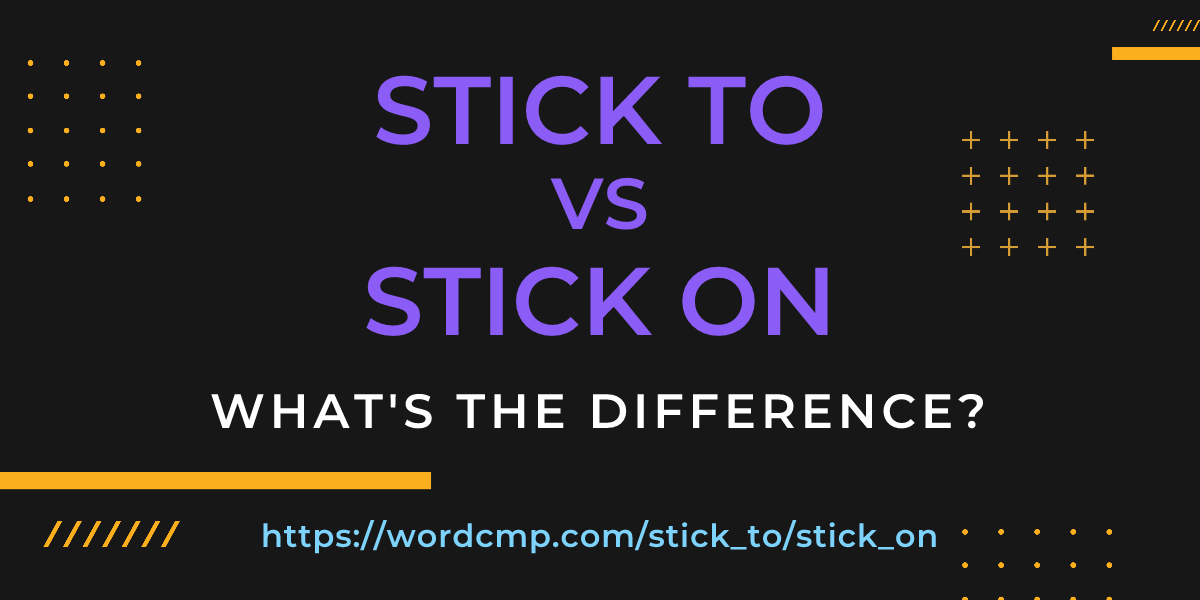 Difference between stick to and stick on