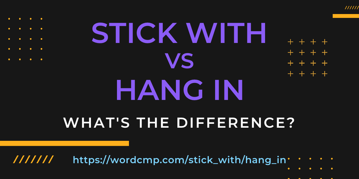 Difference between stick with and hang in
