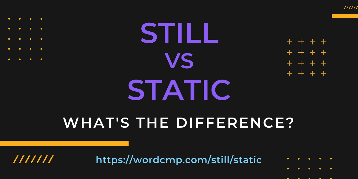 Difference between still and static
