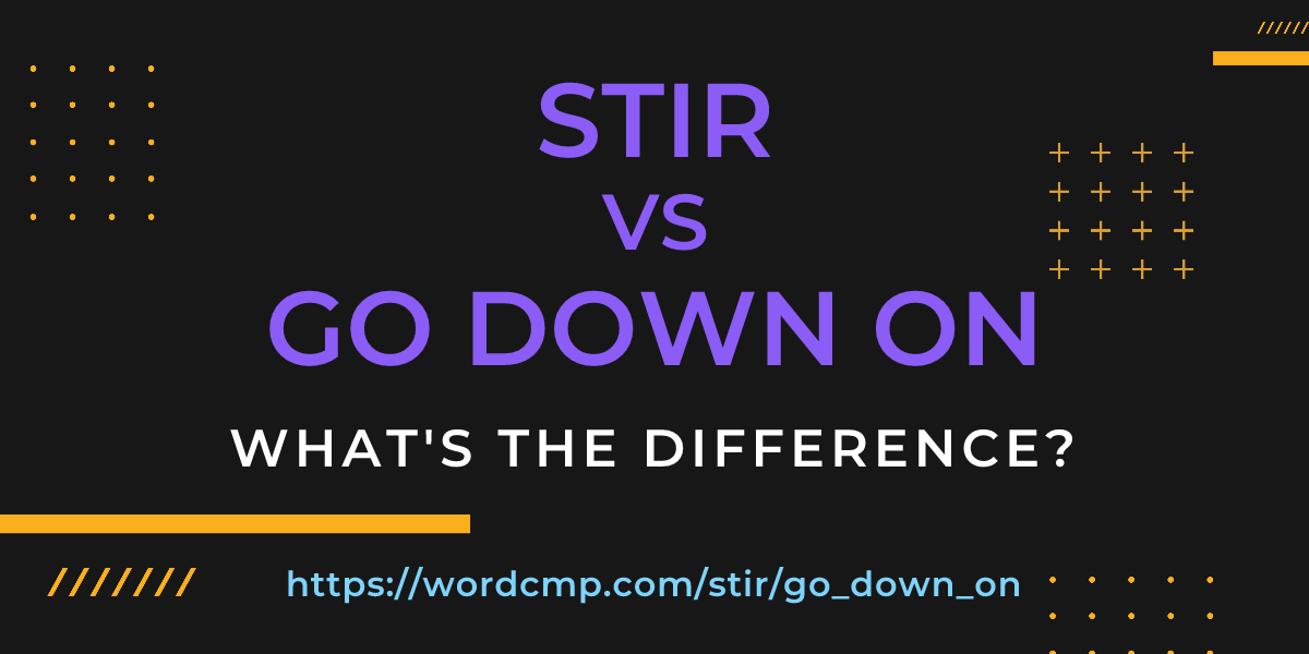 Difference between stir and go down on