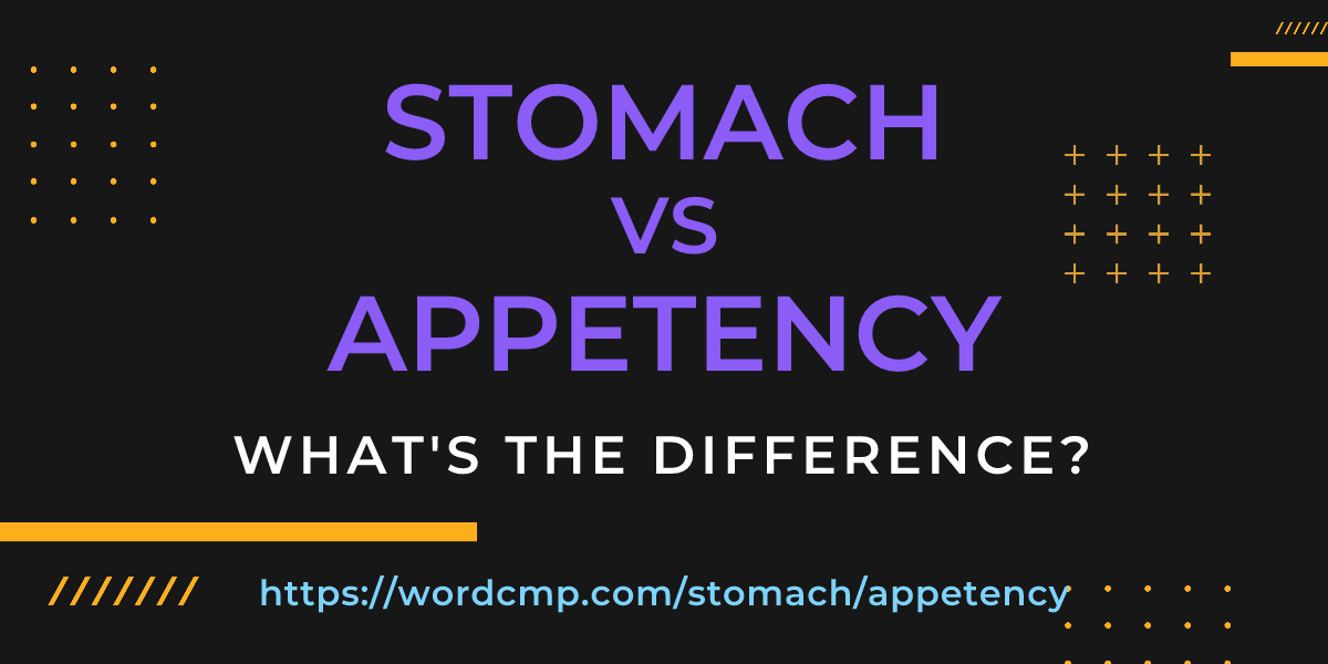 Difference between stomach and appetency