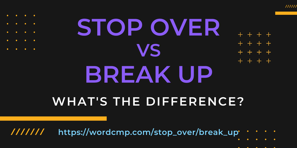 Difference between stop over and break up