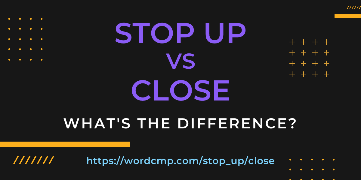 Difference between stop up and close