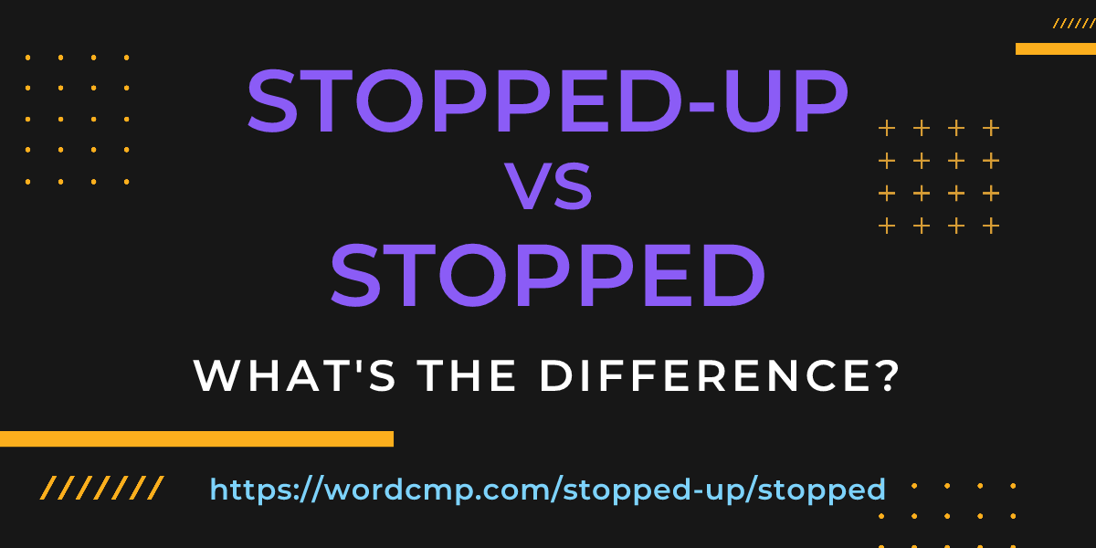 Difference between stopped-up and stopped